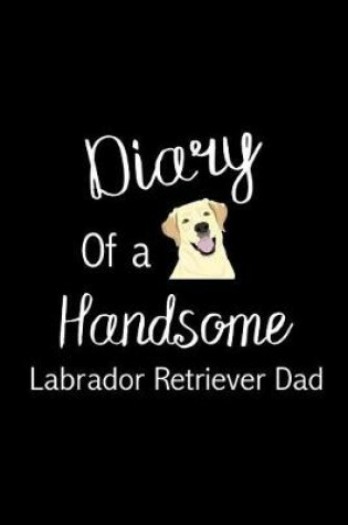 Cover of Diary of a Handsome Labrador Retriever Dad