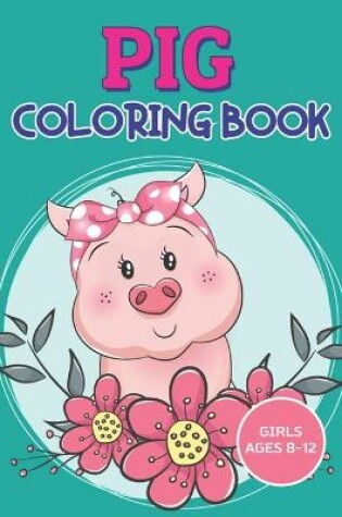 Cover of Pig Coloring Book Girls Ages 8-12