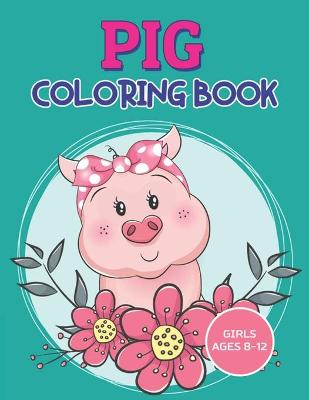 Book cover for Pig Coloring Book Girls Ages 8-12