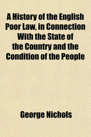 Cover of A History of the English Poor Law, in Connection with the State of the Country and the Condition of the People