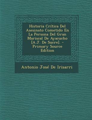 Book cover for Historia Critica del Asesinato Cometido En La Persona del Gran Mariscal de Ayacucho [a.J. de Sucre]. - Primary Source Edition