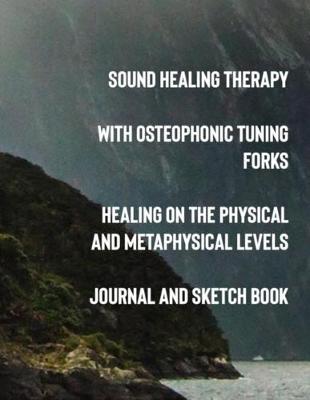 Book cover for Sound Healing Therapy with Osteophonic Tuning Forks Healing on the Physical and Metaphysical Levels Journal and Sketch Book