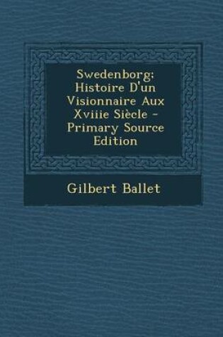 Cover of Swedenborg; Histoire D'Un Visionnaire Aux Xviiie Siecle - Primary Source Edition