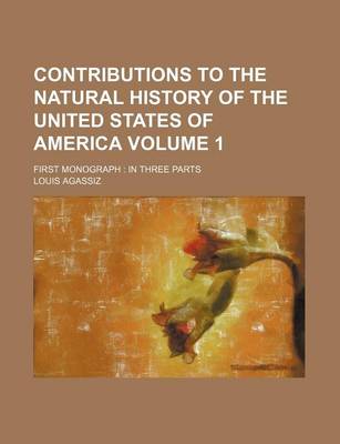 Book cover for Contributions to the Natural History of the United States of America Volume 1; First Monograph in Three Parts