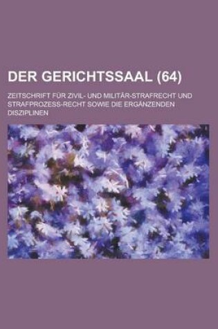 Cover of Der Gerichtssaal (64); Zeitschrift Fur Zivil- Und Militar-Strafrecht Und Strafprozess-Recht Sowie Die Erganzenden Disziplinen