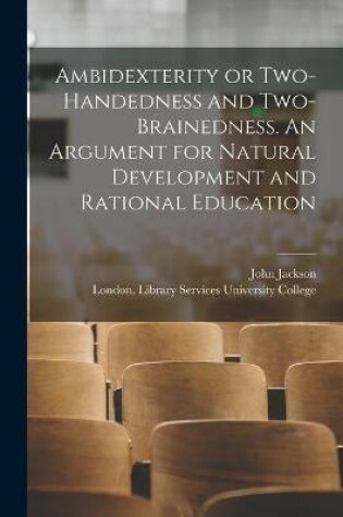 Cover of Ambidexterity or Two-handedness and Two-brainedness. An Argument for Natural Development and Rational Education [electronic Resource]