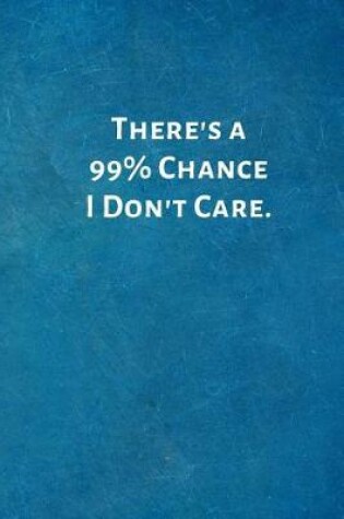 Cover of There's a 99% Chance I Don't Care.