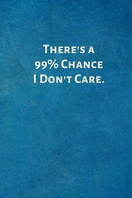 Book cover for There's a 99% Chance I Don't Care.