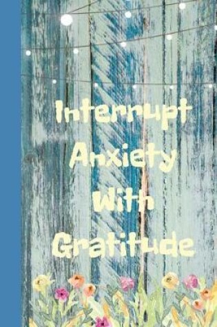 Cover of Interrupt Anxiety With Gratitude