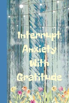 Book cover for Interrupt Anxiety With Gratitude