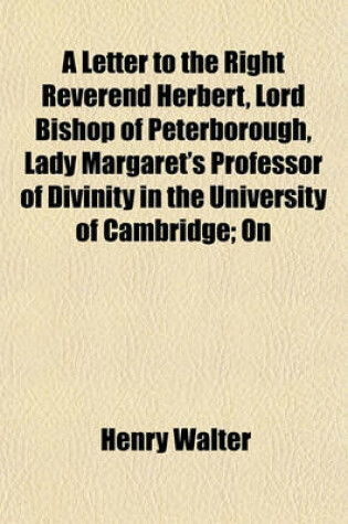 Cover of A Letter to the Right Reverend Herbert, Lord Bishop of Peterborough, Lady Margaret's Professor of Divinity in the University of Cambridge; On