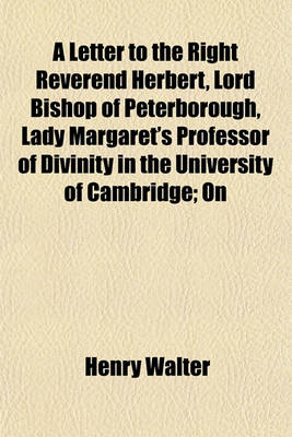 Book cover for A Letter to the Right Reverend Herbert, Lord Bishop of Peterborough, Lady Margaret's Professor of Divinity in the University of Cambridge; On