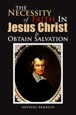 Cover of The Necessity Of Faith In Jesus Christ To Obtain Salvation