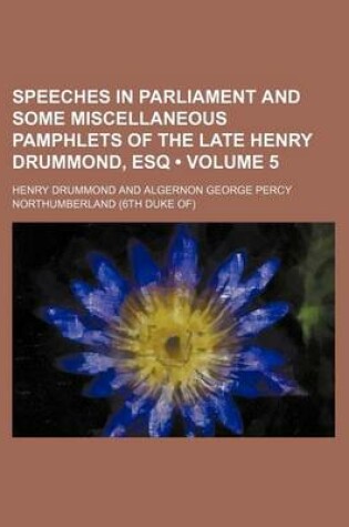 Cover of Speeches in Parliament and Some Miscellaneous Pamphlets of the Late Henry Drummond, Esq (Volume 5)