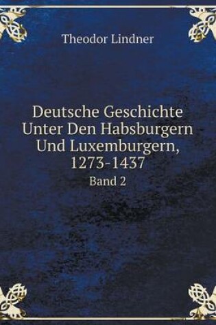 Cover of Deutsche Geschichte Unter Den Habsburgern Und Luxemburgern, 1273-1437 Band 2