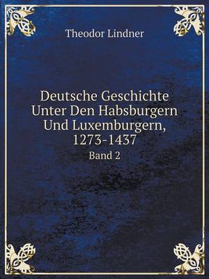 Book cover for Deutsche Geschichte Unter Den Habsburgern Und Luxemburgern, 1273-1437 Band 2