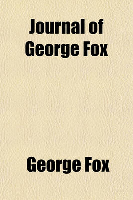 Book cover for Journal of George Fox; Being an Historical Account of the Life, Travels, Sufferings, Christian Experiences, and Labour of Love, in the Work of the Ministry, of That Eminent and Faithful Servant of Jesus Christ Volume 2