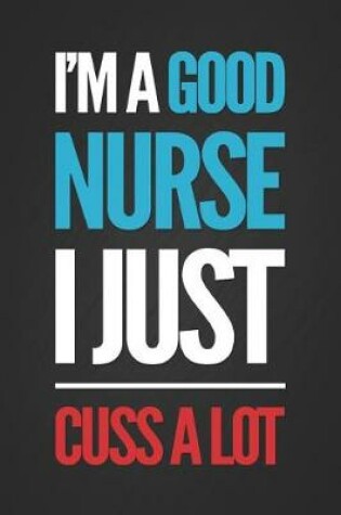 Cover of I'm a Good Nurse I Just Cuss a Lot