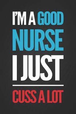 Book cover for I'm a Good Nurse I Just Cuss a Lot