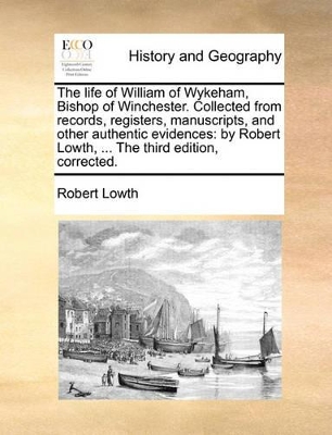 Book cover for The Life of William of Wykeham, Bishop of Winchester. Collected from Records, Registers, Manuscripts, and Other Authentic Evidences