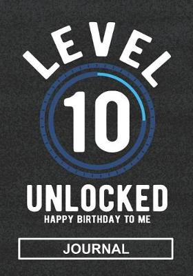 Book cover for Level 10 Unlocked Happy Birthday To Me - Journal