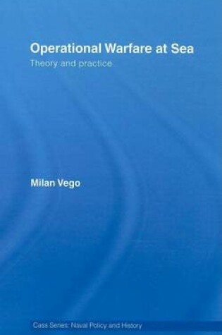 Cover of Operational Warfare at Sea: Theory and Practice. Cass Series: Naval Policy and History.