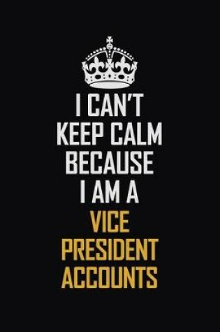 Cover of I Can't Keep Calm Because I Am A Vice President Accounts