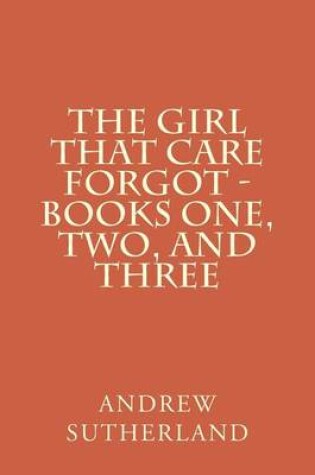 Cover of The Girl That Care Forgot - Books One, Two, and Three