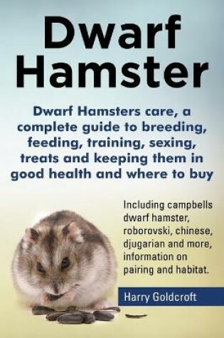 Cover of Dwarf Hamsters care, a complete guide to breeding, feeding, training, sexing, treats and keeping them in good health and where to buy