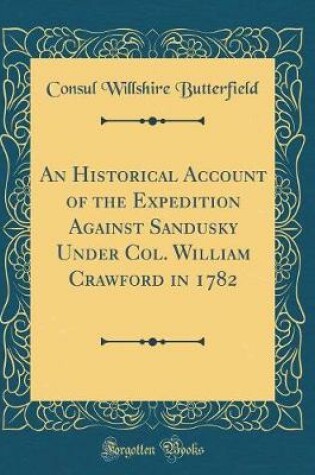 Cover of An Historical Account of the Expedition Against Sandusky Under Col. William Crawford in 1782 (Classic Reprint)