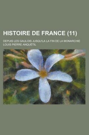 Cover of Histoire de France (11 ); Depuis Les Gaulois Jusqu'la La Fin de La Monarchie