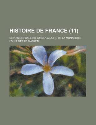 Book cover for Histoire de France (11 ); Depuis Les Gaulois Jusqu'la La Fin de La Monarchie