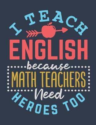 Book cover for I Teach English Because Math Teachers Need Heroes Too