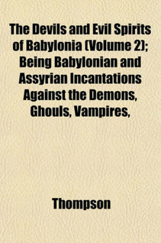 Cover of The Devils and Evil Spirits of Babylonia (Volume 2); Being Babylonian and Assyrian Incantations Against the Demons, Ghouls, Vampires,