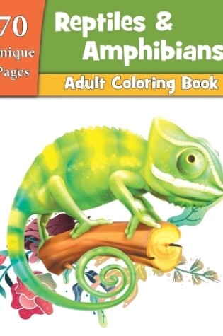 Cover of Reptiles & Amphibians Adult Coloring Book 70 Unique Pages