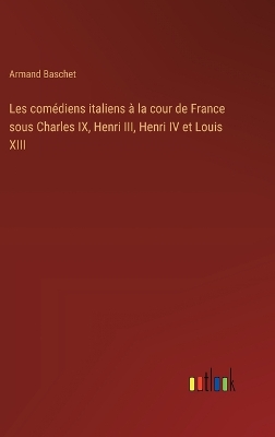 Book cover for Les com�diens italiens � la cour de France sous Charles IX, Henri III, Henri IV et Louis XIII