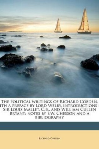 Cover of The Political Writings of Richard Cobden, with a Preface by Lord Welby, Introductions by Sir Louis Mallet, C.B., and William Cullen Bryant; Notes by F.W. Chesson and a Bibliography