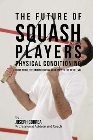Cover of The Future of Squash Players Physical Conditioning