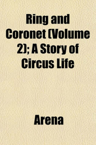 Cover of Ring and Coronet (Volume 2); A Story of Circus Life