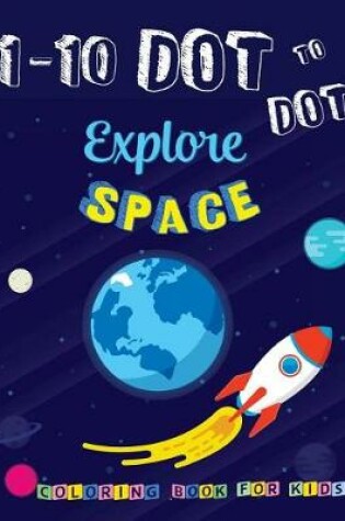 Cover of 1-10 Dot to Dot Explore SPACE Coloring book for kids