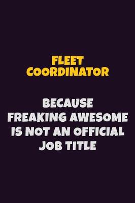 Book cover for Fleet Coordinator, Because Freaking Awesome Is Not An Official Job Title