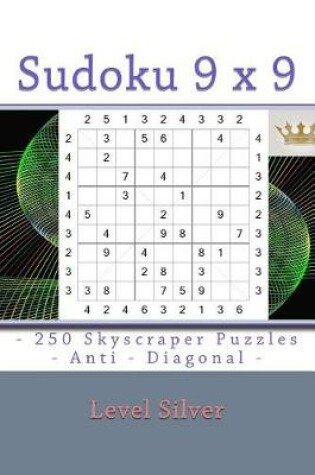 Cover of Sudoku 9 X 9 - 250 Skyscraper Puzzles - Anti - Diagonal - Level Silver