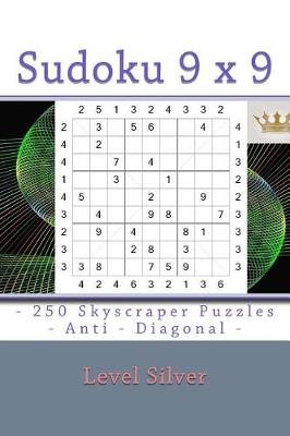 Cover of Sudoku 9 X 9 - 250 Skyscraper Puzzles - Anti - Diagonal - Level Silver