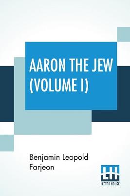 Book cover for Aaron The Jew (Volume I)