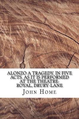 Book cover for Alonzo A tragedy. In five acts. As it is performed at the Theatre-Royal, Drury-Lane