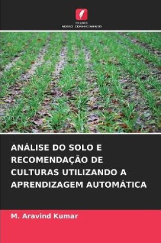 Cover of Análise Do Solo E Recomendação de Culturas Utilizando a Aprendizagem Automática