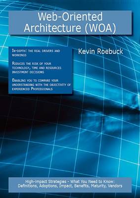 Book cover for Web-Oriented Architecture (Woa): High-Impact Strategies - What You Need to Know: Definitions, Adoptions, Impact, Benefits, Maturity, Vendors