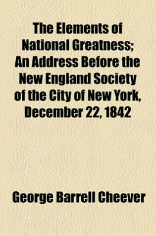 Cover of The Elements of National Greatness; An Address Before the New England Society of the City of New York, December 22, 1842