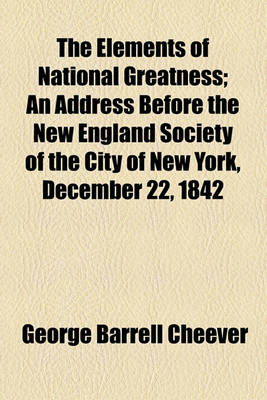 Book cover for The Elements of National Greatness; An Address Before the New England Society of the City of New York, December 22, 1842