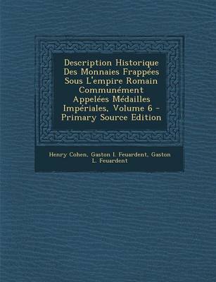 Book cover for Description Historique Des Monnaies Frappees Sous L'Empire Romain Communement Appelees Medailles Imperiales, Volume 6